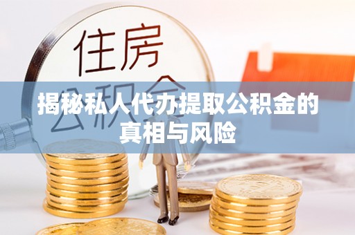 账户揭秘私人代办提取公积金的真相与风险