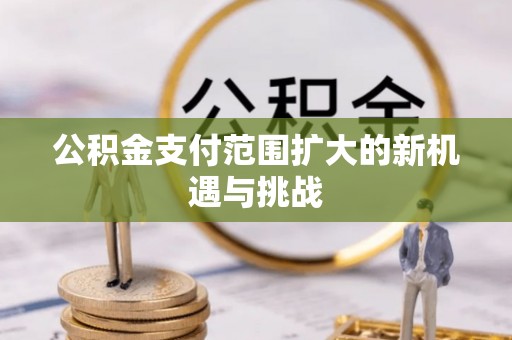 账户公积金支付范围扩大的新机遇与挑战