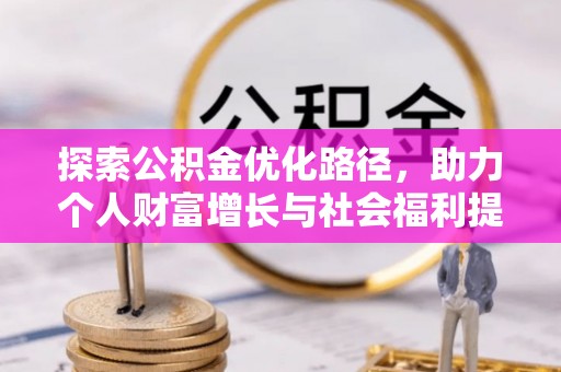 账户探索公积金优化路径，助力个人财富增长与社会福利提升