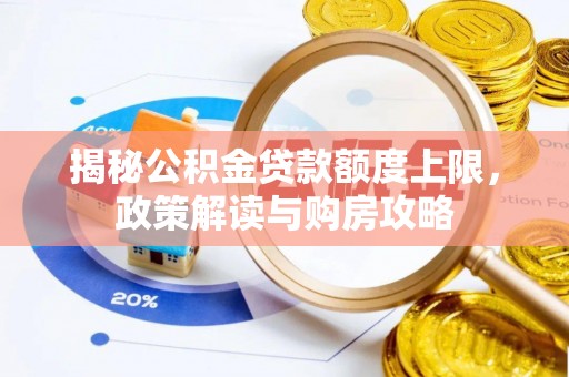账户揭秘公积金贷款额度上限，政策解读与购房攻略