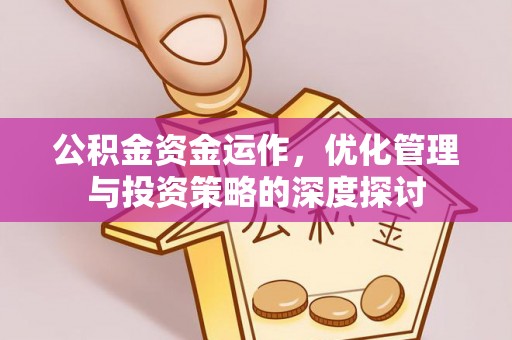 账户公积金资金运作，优化管理与投资策略的深度探讨